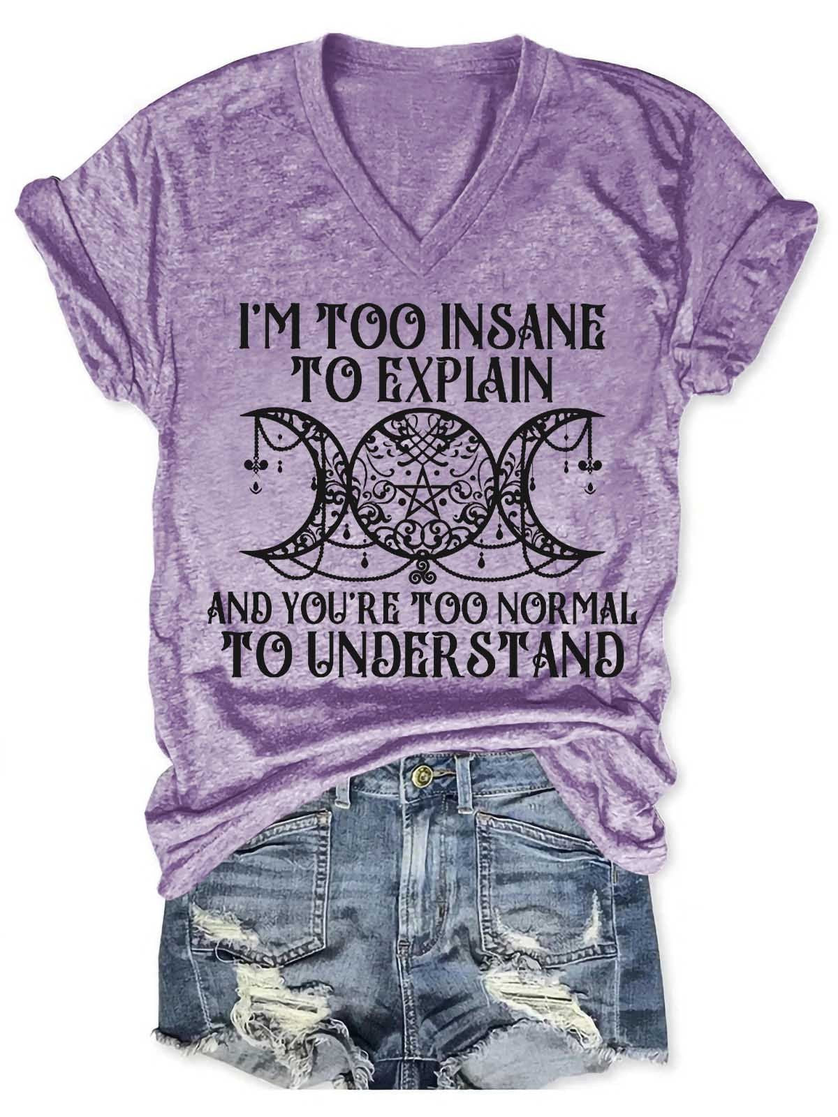 Women's I'm Too Insane To Explain And You're Too Normal To Understand V-Neck T-Shirt - Outlets Forever