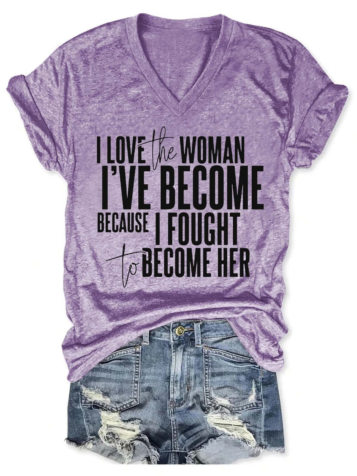 Women's I Love The Woman I've Become Because I Fought To Become Her V-Neck T-Shirt - Outlets Forever