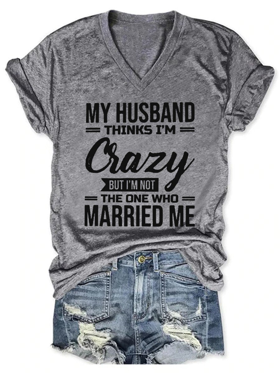 Women's My Husband Thinks I'm Crazy But I'm Not The One Who Married Mea V-neck T-shirt - Outlets Forever