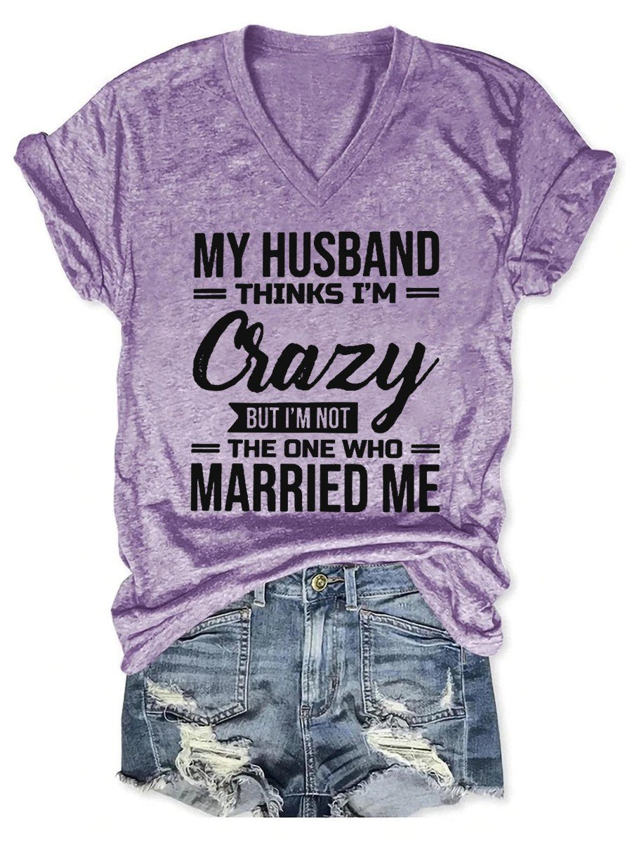 Women's My Husband Thinks I'm Crazy But I'm Not The One Who Married Mea V-neck T-shirt - Outlets Forever