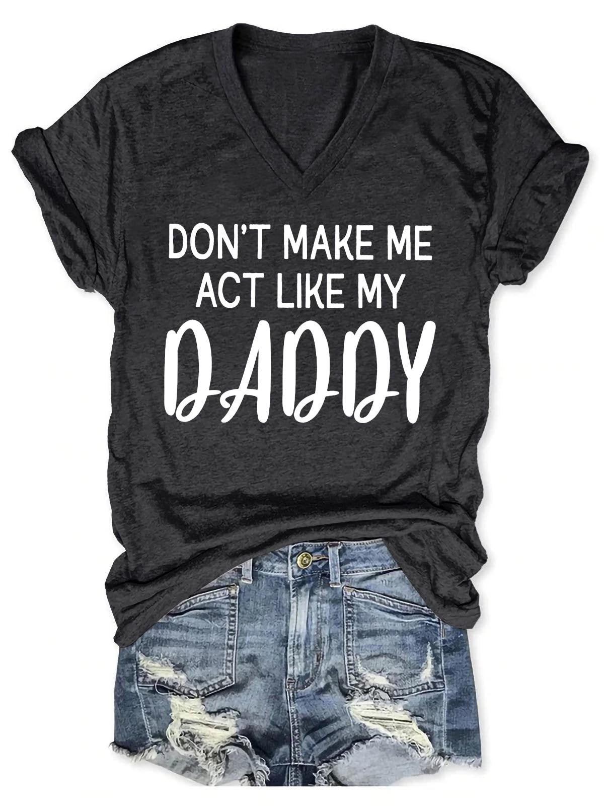 Women's Don't Make Me Act Like My Daddy V-Neck T-Shirt - Outlets Forever